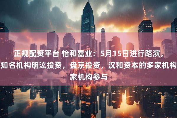 正规配资平台 怡和嘉业：5月15日进行路演，包括知名机构明汯投资，盘京投资，汉和资本的多家机构参与