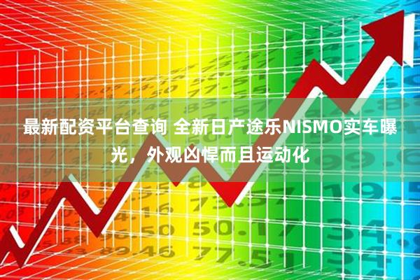 最新配资平台查询 全新日产途乐NISMO实车曝光，外观凶悍而且运动化